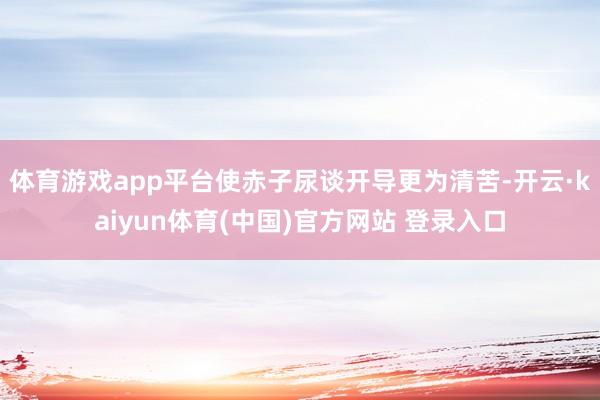 体育游戏app平台使赤子尿谈开导更为清苦-开云·kaiyun体育(中国)官方网站 登录入口