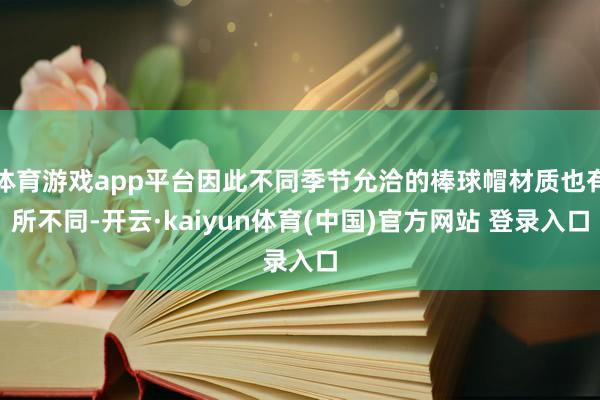体育游戏app平台因此不同季节允洽的棒球帽材质也有所不同-开云·kaiyun体育(中国)官方网站 登录入口