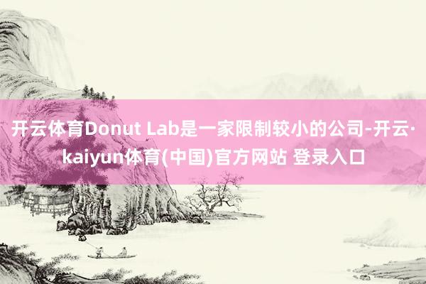 开云体育Donut Lab是一家限制较小的公司-开云·kaiyun体育(中国)官方网站 登录入口